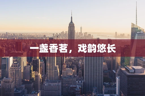 一盏香茗，戏韵悠长