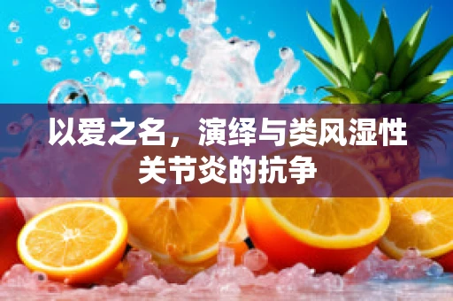 以爱之名，演绎与类风湿性关节炎的抗争