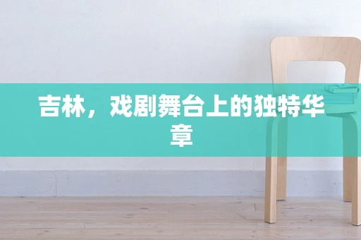 吉林，戏剧舞台上的独特华章