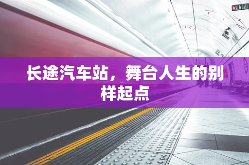 长途汽车站，舞台人生的别样起点