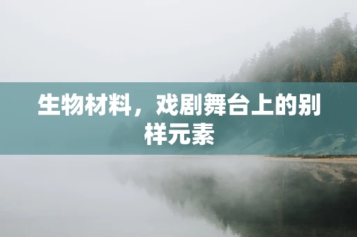 生物材料，戏剧舞台上的别样元素