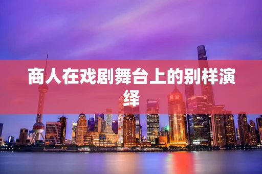 商人在戏剧舞台上的别样演绎