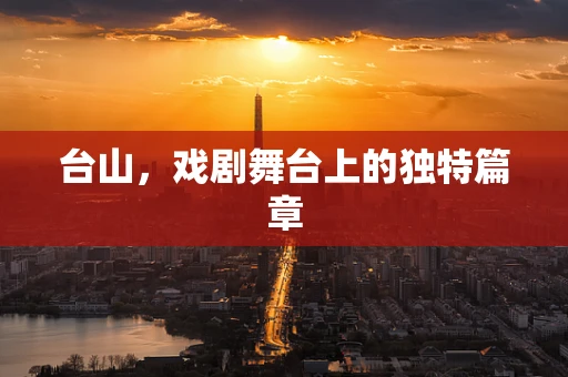 台山，戏剧舞台上的独特篇章