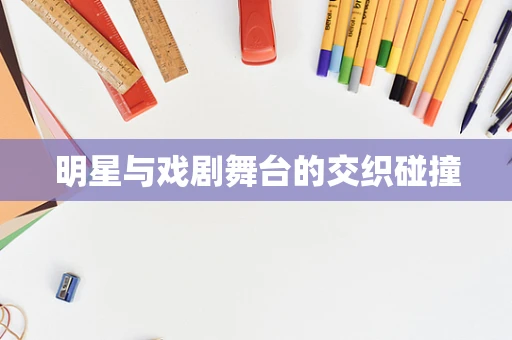 明星与戏剧舞台的交织碰撞