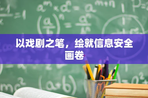 以戏剧之笔，绘就信息安全画卷