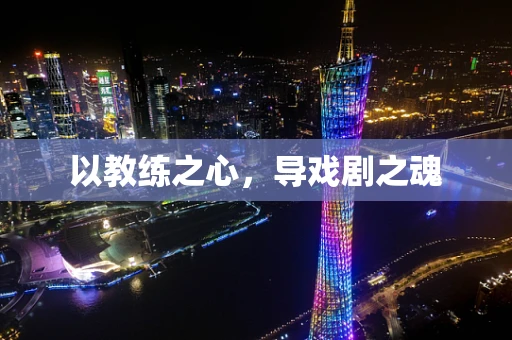 以教练之心，导戏剧之魂