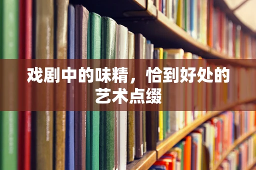 戏剧中的味精，恰到好处的艺术点缀
