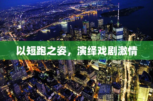 以短跑之姿，演绎戏剧激情