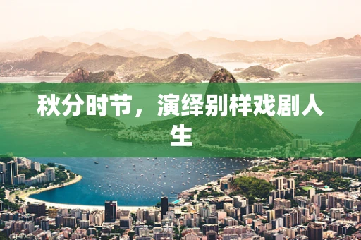秋分时节，演绎别样戏剧人生