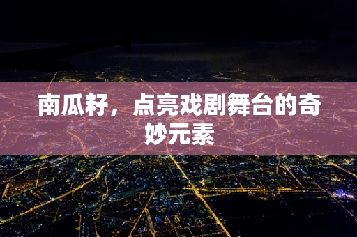 南瓜籽，点亮戏剧舞台的奇妙元素