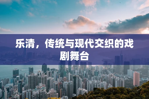 乐清，传统与现代交织的戏剧舞台