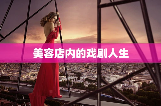 美容店内的戏剧人生