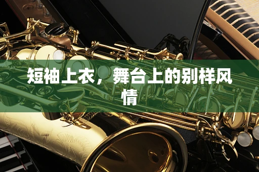 短袖上衣，舞台上的别样风情