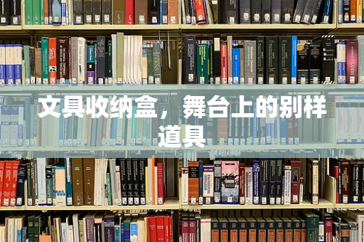 文具收纳盒，舞台上的别样道具