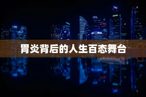 胃炎背后的人生百态舞台