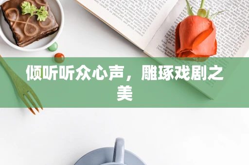 倾听听众心声，雕琢戏剧之美