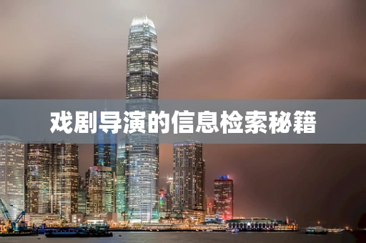 戏剧导演的信息检索秘籍