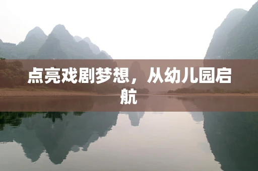 点亮戏剧梦想，从幼儿园启航
