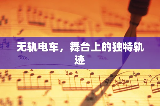 无轨电车，舞台上的独特轨迹