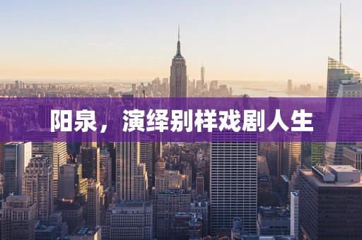 阳泉，演绎别样戏剧人生