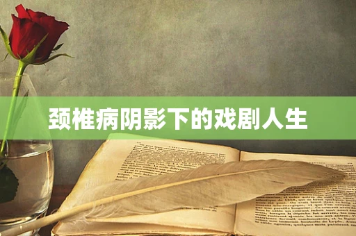 颈椎病阴影下的戏剧人生
