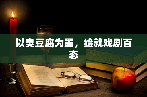 以臭豆腐为墨，绘就戏剧百态