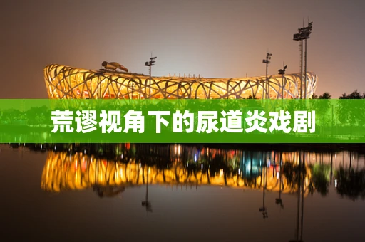 荒谬视角下的尿道炎戏剧